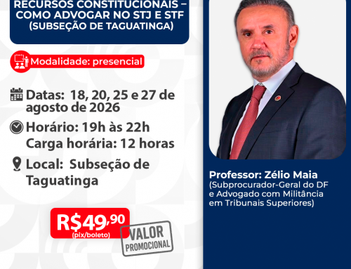 Recursos Constitucionais – Como advogar no STJ e STF – Subseção de Taguatinga – ID 1005