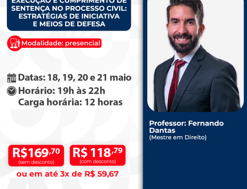 Execução e Cumprimento de Sentença no Processo Civil: estratégias de iniciativa e meios de defesa – ID 971