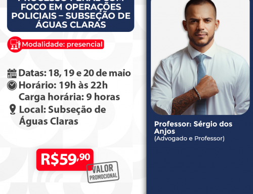 Processo Penal com foco em Operações Policiais – Subseção de Águas Claras – ID 970